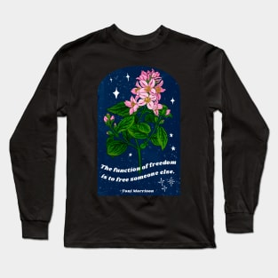 Toni Morrison: The function of freedom is to free someone else Long Sleeve T-Shirt